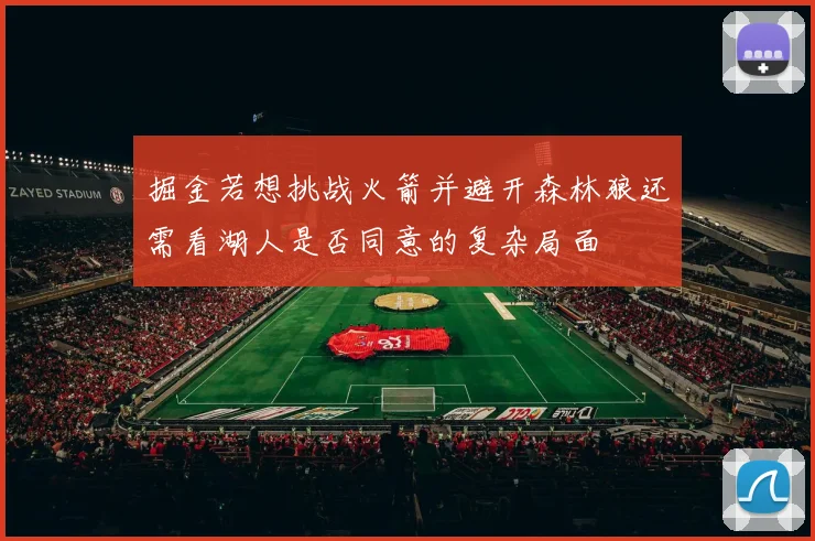 掘金若想挑战火箭并避开森林狼还需看湖人是否同意的复杂局面