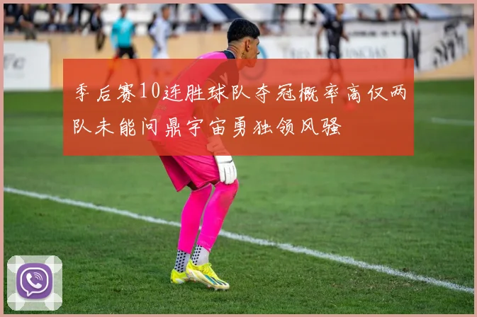季后赛10连胜球队夺冠概率高仅两队未能问鼎宇宙勇独领风骚